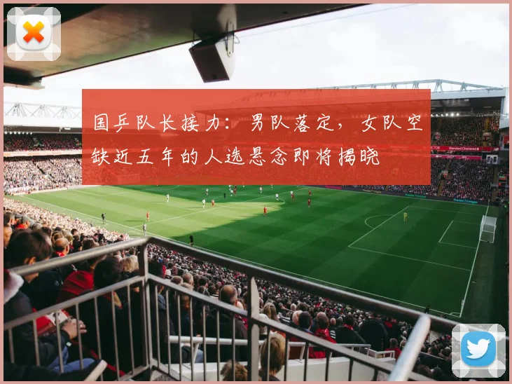 国乒队长接力：男队落定，女队空缺近五年的人选悬念即将揭晓