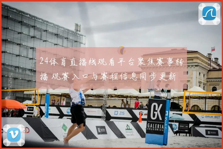 24体育直播线观看平台聚焦赛事转播 观赛入口与赛程信息同步更新