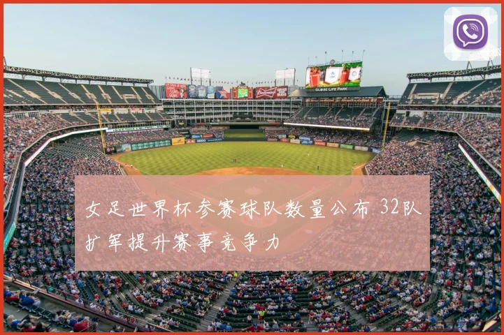 女足世界杯参赛球队数量公布 32队扩军提升赛事竞争力